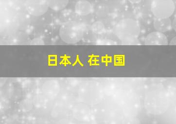 日本人 在中国